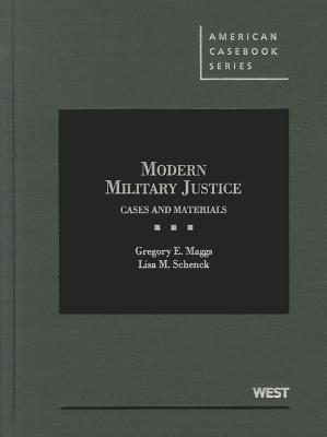 Modern Military Justice: Cases and Materials - Maggs, Gregory E, and Schenck, Lisa M