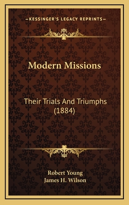 Modern Missions: Their Trials and Triumphs (1884) - Young, Robert, MD, and Wilson, James H (Introduction by)