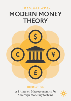 Modern Money Theory: A Primer on Macroeconomics for Sovereign Monetary Systems - Wray, L. Randall