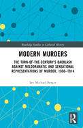 Modern Murders: The Turn-Of-The-Century's Backlash Against Melodramatic and Sensational Representations of Murder, 1880-1914