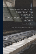 Modern Music and Musicians for Vocalists. [Encyclopedic] Editor in Chief: Louis C. Elson. Managing Editor: Nicholas De Vore