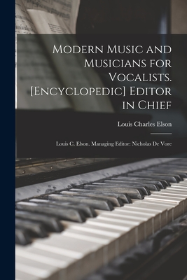 Modern Music and Musicians for Vocalists. [Encyclopedic] Editor in Chief: Louis C. Elson. Managing Editor: Nicholas De Vore - Elson, Louis Charles 1848-1920