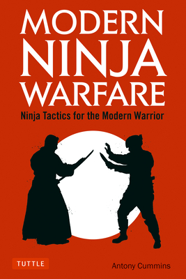 Modern Ninja Warfare: Ninja Tactics for the Modern Warrior - Cummins, Antony, MA