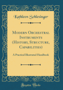 Modern Orchestral Instruments (History, Structure, Capabilities): A Practical Illustrated Handbook (Classic Reprint)