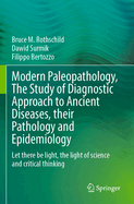 Modern Paleopathology, The Study of Diagnostic Approach to Ancient Diseases, their Pathology and Epidemiology: Let there be light, the light of science and critical thinking