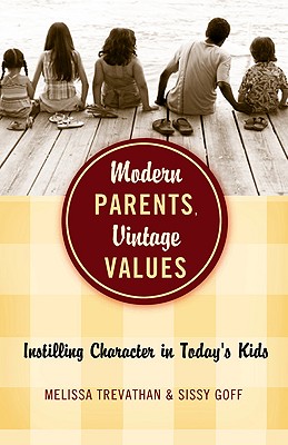 Modern Parents, Vintage Values: Instilling Character in Today's Kids - Goff, Sissy, and Trevathan, Melissa