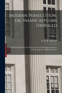 Modern Persecution, or, Insane Asylums Unveiled: As Demonstrated by the Report of the Investigating Committee of the Legislature of Illinois Volume; Volume 2
