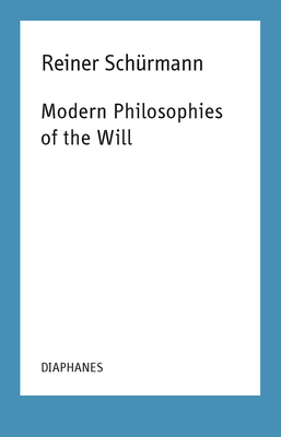 Modern Philosophies of the Will - Schrmann, Reiner, and Guercio, Francesco (Editor), and Aarons, Kieran (Editor)