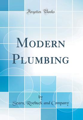 Modern Plumbing (Classic Reprint) - Company, Sears Roebuck and