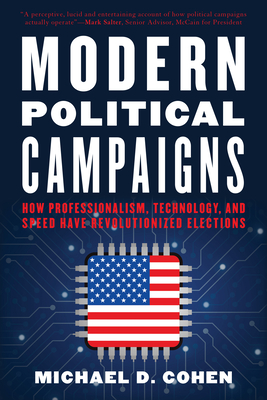 Modern Political Campaigns: How Professionalism, Technology, and Speed Have Revolutionized Elections - Cohen, Michael D