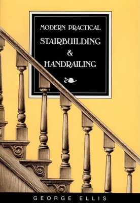 Modern Practical Stairbuilding and Handrailing - Ellis, George