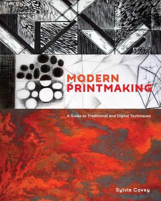 Modern Printmaking: A Guide to Traditional and Digital Techniques - Covey, Sylvie