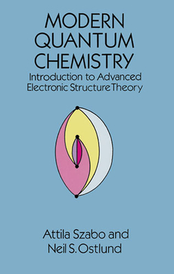 Modern Quantum Chemistry: Introduction to Advanced Electronic Structure Theory - Szabo, Attila, and Ostlund, Neil S