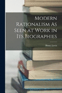 Modern Rationalism As Seen at Work in Its Biographies