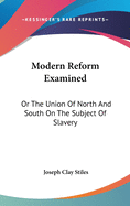 Modern Reform Examined: Or The Union Of North And South On The Subject Of Slavery