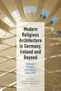 Modern Religious Architecture in Germany, Ireland and Beyond: Influence, Process and Afterlife Since 1945