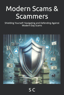 Modern Scams & Scammers: Shielding Yourself: Navigating and Defending Against Modern Day Scams