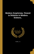 Modern Scepticism, Viewed in Relation to Modern Science;..