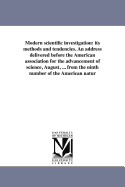 Modern Scientific Investigation: Its Methods and Tendencies. an Address Delivered Before the American Association for the Advancement of Science, August, 1867...