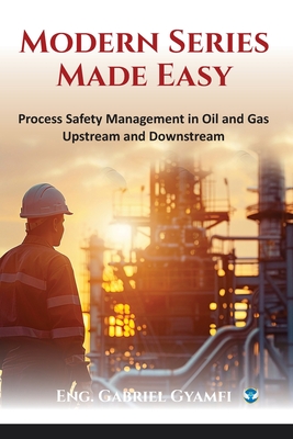 Modern Series Made Easy: Process Safety Management in Oil and Gas Upstream and Downstream - Gyamfi, Eng Gabriel