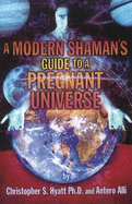 Modern Shaman's Guide to a Pregnant Universe - Hyatt,, Christopher S, Ph.D, and Alli, Antro