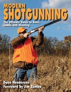 Modern Shotgunning: The Ultimate Guide to Guns, Loads, and Shooting