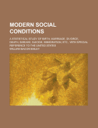 Modern Social Conditions; A Statistical Study of Birth, Marriage, Divorce, Death, Disease, Suicide, Immigration, Etc., with Special Reference to the United States