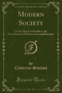 Modern Society: Or the March of Intellect, the Conclusion of Modern Accomplishments (Classic Reprint)