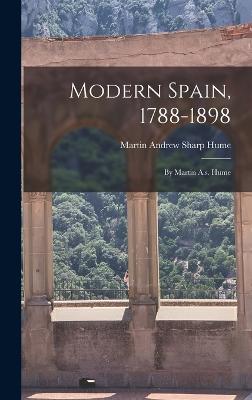 Modern Spain, 1788-1898: By Martin A.s. Hume - Martin Andrew Sharp Hume (Creator)