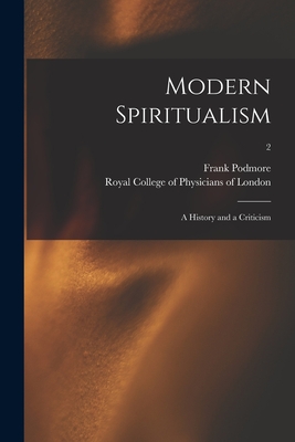 Modern Spiritualism: a History and a Criticism; 2 - Podmore, Frank 1856-1910, and Royal College of Physicians of London (Creator)