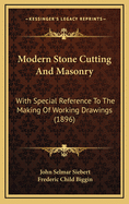 Modern Stone-Cutting and Masonry: With Special Reference to the Making of Working Drawings