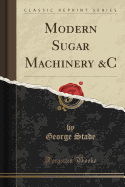 Modern Sugar Machinery &C (Classic Reprint)