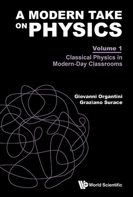 Modern Take on Physics, a - Volume 1: Classical Physics in Modern-Day Classrooms - Organtini, Giovanni, and Surace, Graziano