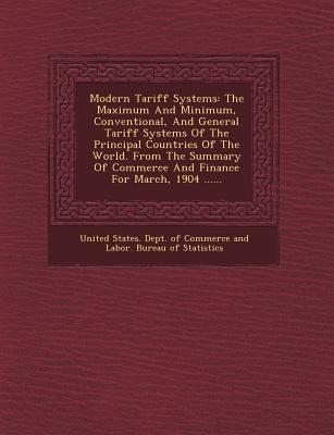 Modern Tariff Systems: The Maximum and Minimum, Conventional, and General Tariff Systems of the Principal Countries of the World. from the Su - United States Dept of Commerce and Lab (Creator)