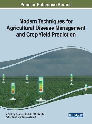 Modern Techniques for Agricultural Disease Management and Crop Yield Prediction - Pradeep, N (Editor), and Kautish, Sandeep (Editor), and Nirmala, C R (Editor)