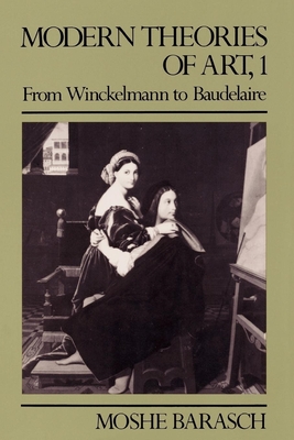 Modern Theories of Art 1: From Winckelmann to Baudelaire - Barasch, Moshe (Editor)