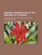 Modern Therapeutics of the Diseases of Children: With Observations on the Hygiene of Infancy