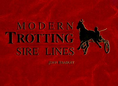 Modern Trotting Sire Lines - Bradley, John (Introduction by), and Bergstein, Stanley F (Foreword by)