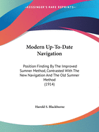 Modern Up-To-Date Navigation: Position Finding By The Improved Sumner Method, Contrasted With The New Navigation And The Old Sumner Method (1914)