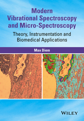 Modern Vibrational Spectroscopy and Micro-Spectroscopy: Theory, Instrumentation and Biomedical Applications - Diem, Max