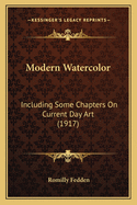 Modern Watercolor: Including Some Chapters on Current Day Art (1917)