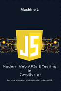 Modern Web APIs and Testing in JavaScript: Service Workers, WebSockets, IndexedDB, Jest and Cypress