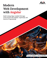 Modern Web Development with Angular: Build Cutting-Edge, Scalable Web Apps from Scratch with Angular, TypeScript, and Reactive Programming (English Edition)