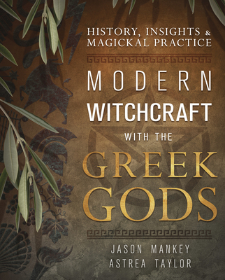 Modern Witchcraft with the Greek Gods: History, Insights & Magickal Practice - Mankey, Jason, and Taylor, Astrea