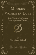 Modern Women in Love: Sixty Twentieth-Century Masterpieces of Fiction (Classic Reprint)