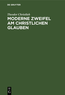 Moderne Zweifel Am Christlichen Glauben: F?r Ernstlich Suchende Errtert