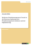 Modernes Projektmanagement. Trends in der Ressourcenplanung, den Projektmanagement-Ans?tzen und der Digitalisierung