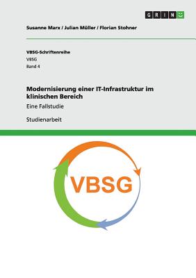 Modernisierung einer IT-Infrastruktur im klinischen Bereich: Eine Fallstudie - Marx, Susanne, and M?ller, Julian, and Stohner, Florian