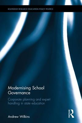 Modernising School Governance: Corporate planning and expert handling in state education - Wilkins, Andrew