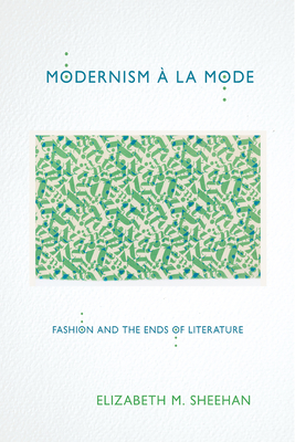 Modernism  la Mode: Fashion and the Ends of Literature - Sheehan, Elizabeth M.